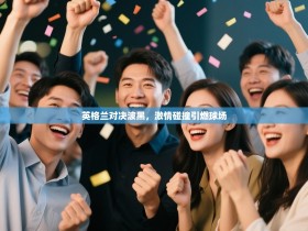 英格兰对决波黑，激情碰撞引燃球场