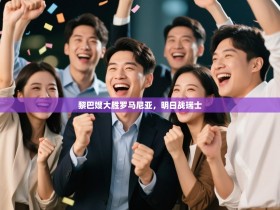 黎巴嫂大胜罗马尼亚，明日战瑞士