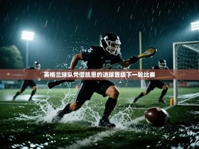 英格兰球队凭借凯恩的进球晋级下一轮比赛