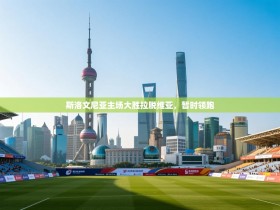 斯洛文尼亚主场大胜拉脱维亚，暂时领跑